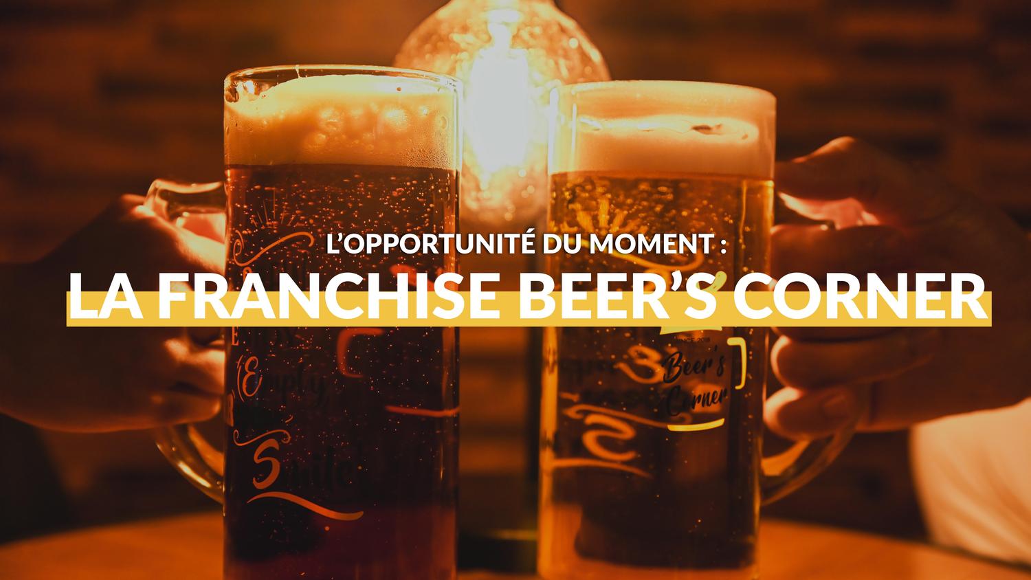 L'OPPORTUNITÉ DU MOMENT : LA FRANCHISE BEER'S CORNER